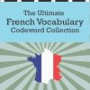 The Ultimate French Vocabulary Codeword Collection: Make learning French vocabulary fun. The complete French Vocabulary code word puzzle book for ... clever kids (French...