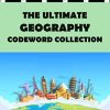The Ultimate Geography Codeword Collection: The Complete Geography Themed Code Word Puzzle Book for Adults and Clever Kids