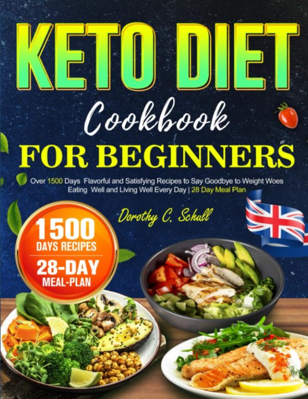 The Ultimate Keto Diet Cookbook for Beginners: Over 1500 Days Flavorful and Satisfying Recipes to Say Goodbye to Weight Woes Eating Well and Living Well Every Day | 28 Day Meal...