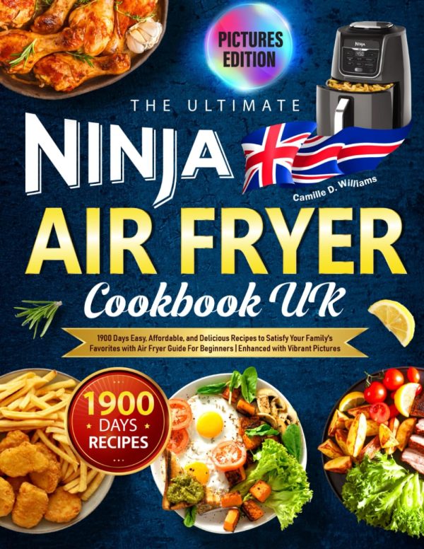 The Ultimate Ninja Air Fryer Cookbook UK: 1900 Days Easy, Affordable, and Delicious Recipes to Satisfy Your Family's Favorites with Air Fryer Guide For Beginners | Enhanced with...