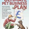 The Ultimate Pet Business Plan: How to launch, grow and scale an outrageously profitable, impactful and fun pet business that dominates your local town (Grow Your Pet Business...