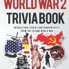 The World War 2 Trivia Book: Interesting Stories and Random Facts from the Second World War: Volume 1 (Trivia War Books)