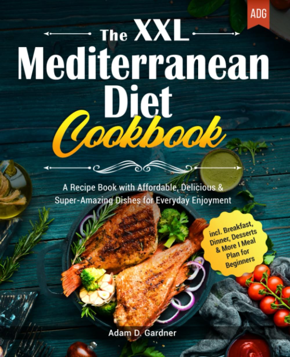 The XXL Mediterranean Diet Cookbook: A Recipe Book with Affordable, Delicious & Super-Amazing Dishes for Everyday Enjoyment I incl. Breakfast, Dinner, Desserts & More I Meal...