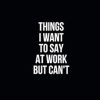 Things I Want To Say At Work But Can't: Blank Lined Notebook / Journal (Funny Office Gifts)