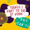 Things I Want to Say At Work But Can't: Funny Adult Coloring Book