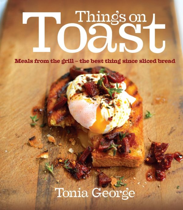 Things on Toast: Meals from the grill - the best thing since sliced bread