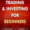 Trading and Investing for Beginners: Stock Trading Basics, High level Technical Analysis, Risk Management and Trading Psychology (Trading and Investing Course: Advanced...