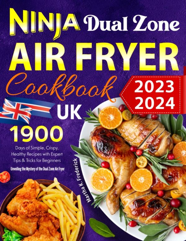 UK Ninja Dual Zone Air Fryer Cookbook 2023-2024: 1900 Days of Simple, Crispy, Healthy Recipes with Expert Tips & Tricks for Beginners｜Unveiling the Mystery of the Dual Zone Air...
