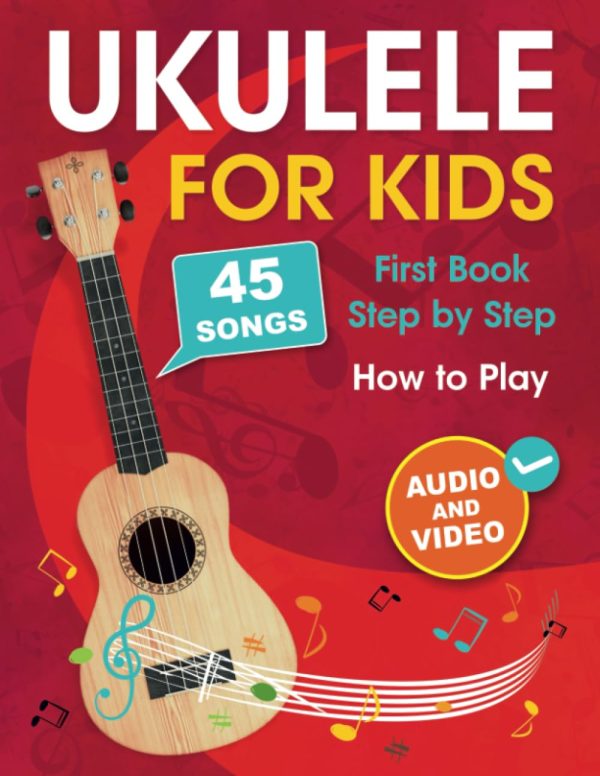 Ukulele for Kids: How to Play the Ukulele with 45 Songs. First Book + Audio and Video