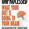 Unprocessed: What Your Diet Is Doing to Your Brain