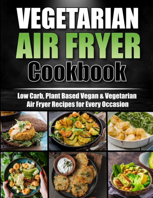 Vegetarian Air Fryer Cookbook: Delicious, Low Carb, Plant-Based Vegan & Vegetarian Air Fryer Recipes for Every Occasion; A Healthy Air Fryer Book for ... Diabetes With 30-Day...