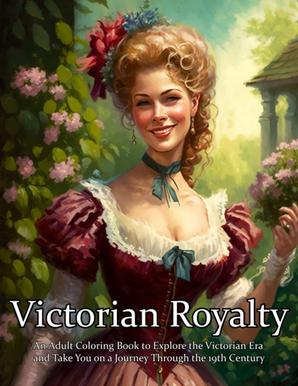 Victorian Royalty: An Adult Coloring Book to Explore the Victorian Era and Take You on a Journey Through the 19th Century