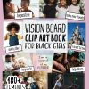Vision Board Clip Art Book for Black Girls: Design Your Dream Vision Board with an Inspiring Collection of 180+ Images, Quotes & Positive Affirmations ... and Happiness! (Vision...