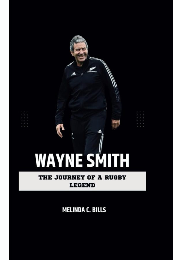 WAYNE SMITH: The Journey of a Rugby Legend (CHAMPIONS IN THE GAME)
