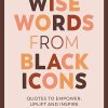 Wise Words from Black Icons: Quotes to Empower, Uplift and Inspire