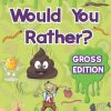 Would You Rather for Kids - Gross Edition: XXL EWW Joke Book for Kids with Absolutely Hilarious and Yucky Jokes for Guaranteed Fun. Try Not To Laugh Would You Rather Challenge...
