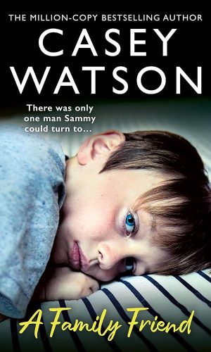 A Family Friend: There was only one man Sammy could turn to…The new fostering memoir from the Sunday Times bestselling author Casey Watson