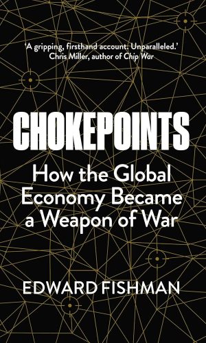 Chokepoints: How the Global Economy Became a Weapon of War