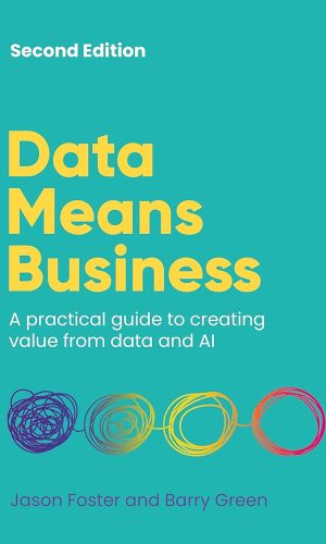 Data Means Business: A practical guide to creating value from data and AI
