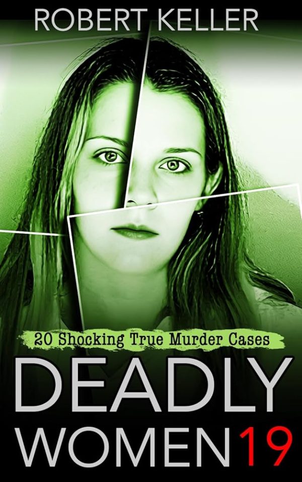 Deadly Women Volume 19: 20 Shocking True Crime Cases of Women Who Kill