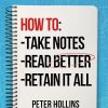 How to Take Notes, Read Better, and Retain It All: Master Your Information, Master Your Learning and Performance (Learning how to Learn Book 29)