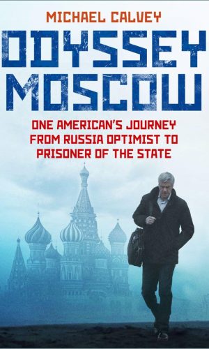 Odyssey Moscow: One American's Journey from Russia Optimist to Prisoner of the State