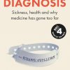 The Age of Diagnosis: Sickness, Health and Why Medicine Has Gone Too Far