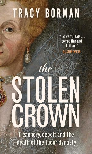 The Stolen Crown: Treachery, Deceit and the Death of the Tudor Dynasty