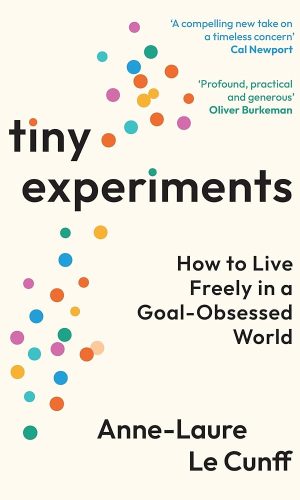 Tiny Experiments: How to Live Freely in a Goal-Obsessed World