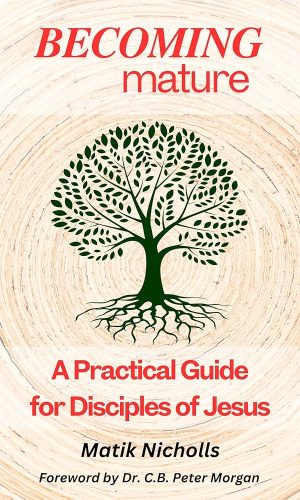Becoming Mature: A Practical Guide for Disciples of Jesus