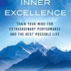Inner Excellence: Train Your Mind for Extraordinary Performance and the Best Possible Life