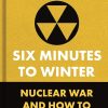 Six Minutes to Winter: Nuclear War and How to Avoid It