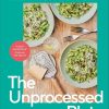 The Unprocessed Plate: Simple, Flavourful UPF-free Recipes to Transform Your Life