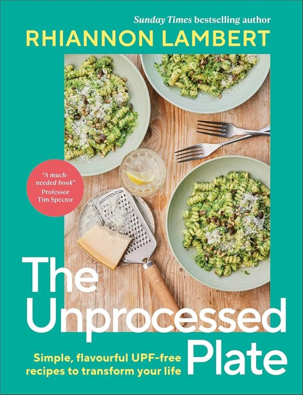 The Unprocessed Plate: Simple, Flavourful UPF-free Recipes to Transform Your Life