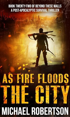 As Fire Floods The City: A Post-Apocalyptic Survival Thriller (Beyond These Walls Book 22)