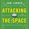 Attacking the Space: Inside Rugby's Tactical and Data Revolution (Audio Download): Sam Larner, Mike Prendergast - introduction, Jot Davies, Seven Dials: Amazon.co.uk: Books