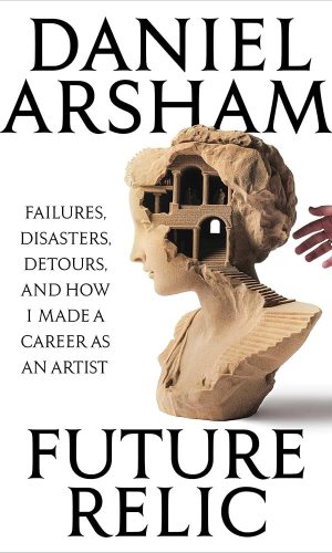 Future Relic Signed Edition: Failures, Disasters, Detours, and How I Made a Career as an Artist