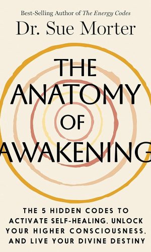 The Anatomy of Awakening: The 5 Hidden Codes to Activate Self-Healing, Unlock Your Higher Consciousness, and Live Your Divine Destiny