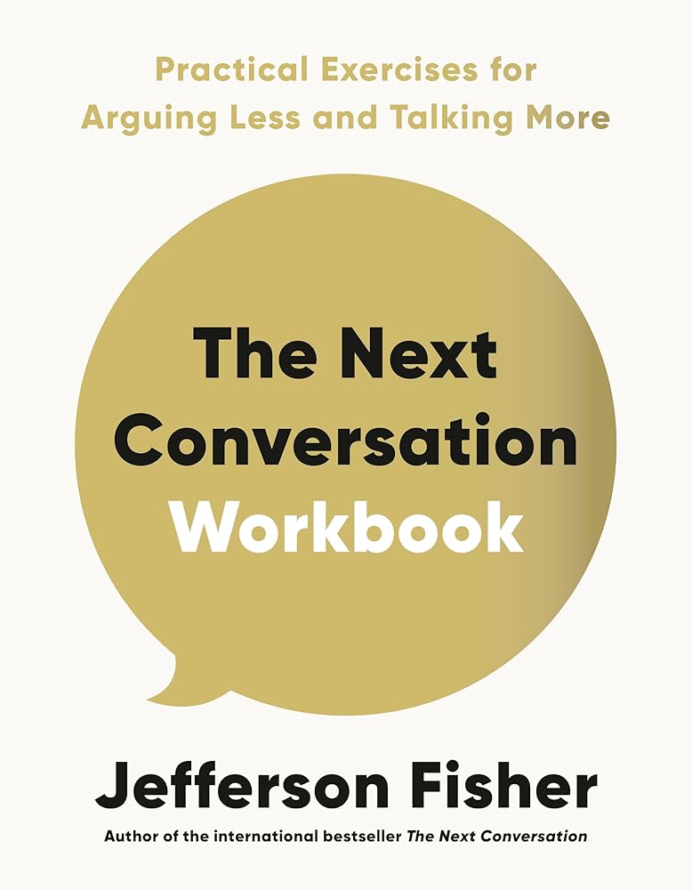 The Next Conversation Workbook: Practical Exercises for Arguing Less and Talking More