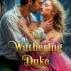 The Wuthering Duke: A Steamy Historical Regency Romance Novel (Corset Chronicles Book 2)