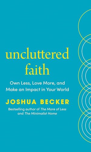 Uncluttered Faith: Own Less, Love More, and Make an Impact in Your World: A Minimalist Book